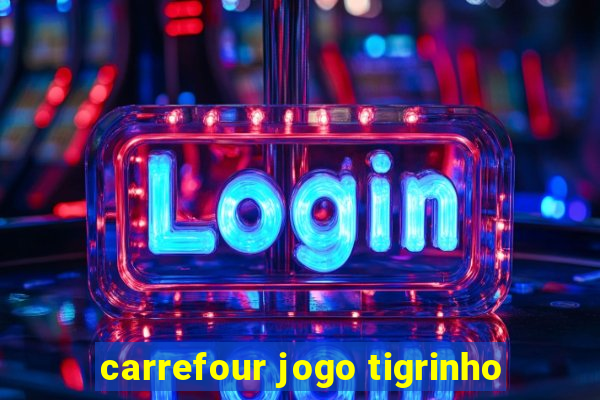 carrefour jogo tigrinho